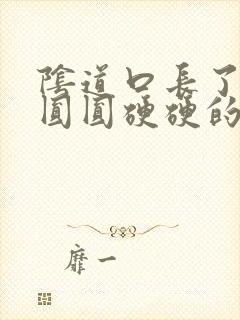 阴道口长了一个圆圆硬硬的疙瘩