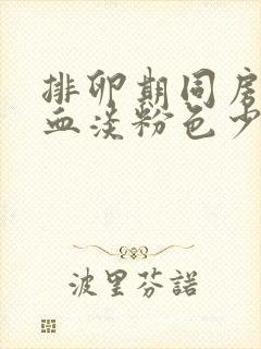 排卵期同房后出血淡粉色少量正常吗