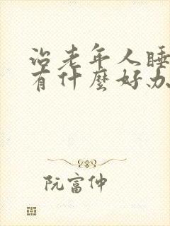 治老年人睡不着有什么好办法