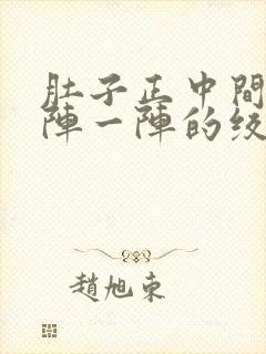 肚子正中间痛一阵一阵的绞痛