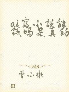 ai写小说能赚钱吗是真的吗