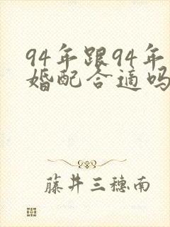 94年跟94年婚配合适吗