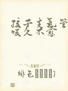 孩子支气管炎干咳久不愈