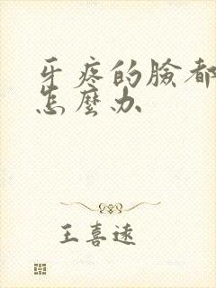 牙疼的脸都肿了怎么办