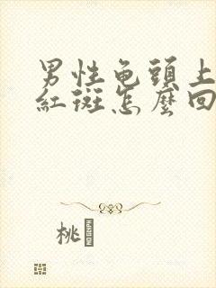 男性龟头上长了红斑怎么回事封面