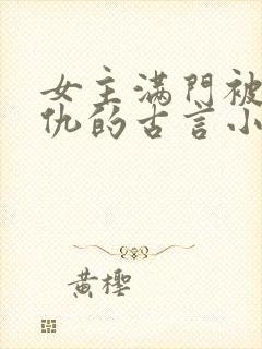 女主满门被灭复仇的古言小说