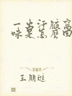 一出汗腋窝有异味是怎么回事