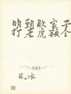 明朝败家子上山打老虎额全文在线阅读