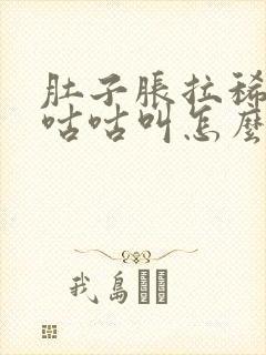 肚子胀拉稀水还咕咕叫怎么处理