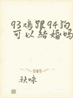 93鸡跟94狗可以结婚吗