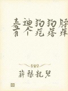 泰迪狗狗脖子上有个疙瘩痒是啥原因