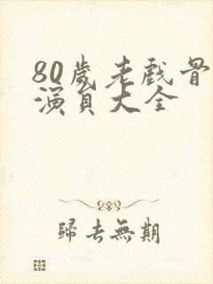 80岁老戏骨男演员大全