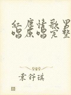 红尘情歌男女对唱原唱完整版视频