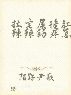 拉完屎后肛门火辣辣的疼怎么缓解