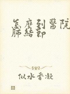 怎么到医院检查肺结节封面