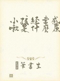 小孩经常感冒咳嗽是什么原因