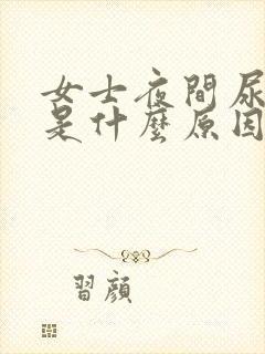 女士夜间尿频繁是什么原因