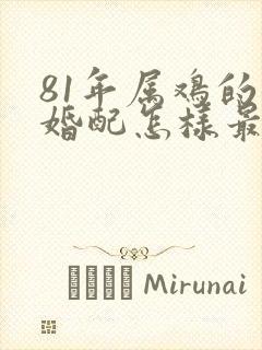 81年属鸡的女婚配怎样最合适