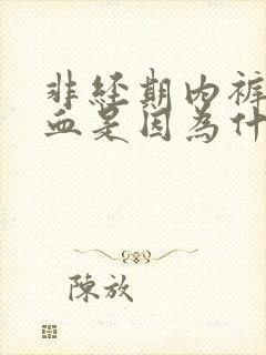 非经期内裤里有血是因为什么原因