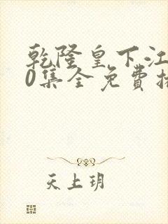 乾隆皇下江南40集全免费播放