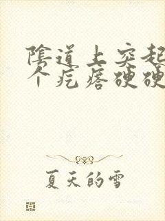 阴道上突起了几个疙瘩硬硬的