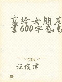 写给女朋友的情书600字感动到哭