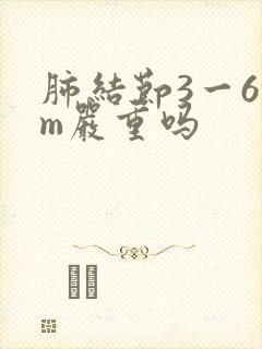 肺结节3一6mm严重吗