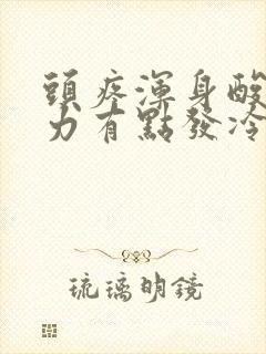 头疼浑身酸痛无力有点发冷