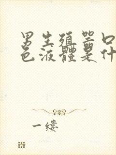 男生殖器口流白色液体是什么