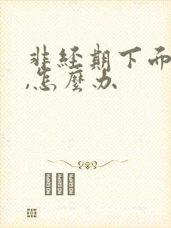 非经期下面出血,怎么办