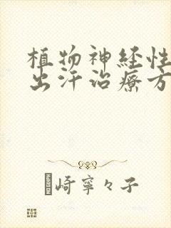 植物神经性紊乱出汗治疗方法