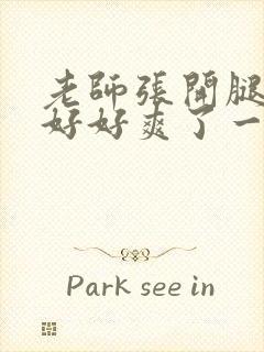 老师张开腿让我好好爽了一夜