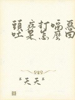 头疼打嗝恶心想吐是怎么回事