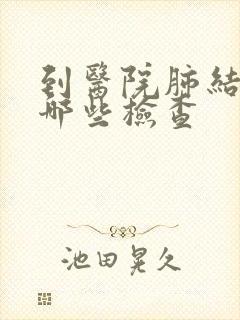 到医院肺结节做哪些检查