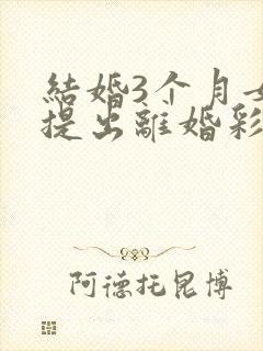 结婚3个月女方提出离婚彩礼退吗