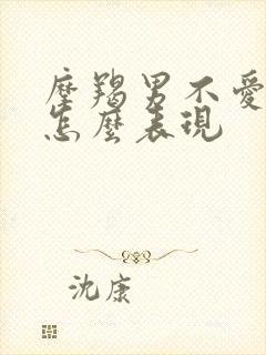 摩羯男不爱了会怎么表现