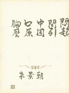 胸口中间闷痛什么原因引起的