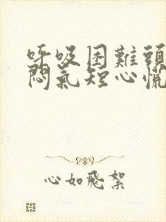 呼吸困难头晕胸闷气短心慌封面