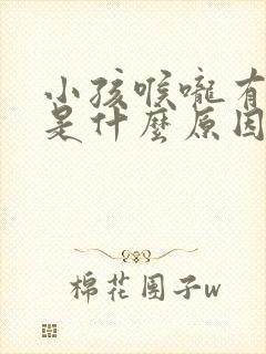 小孩喉咙有黄痰是什么原因造成的封面