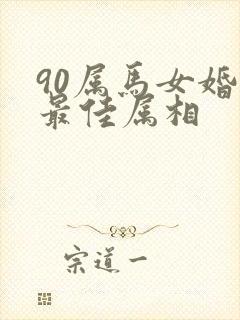 90属马女婚配最佳属相