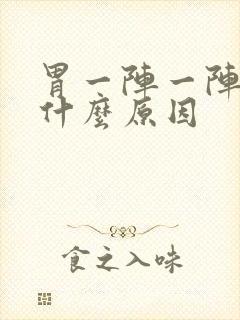 胃一阵一阵抽痛什么原因