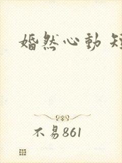 婚然心动 短剧