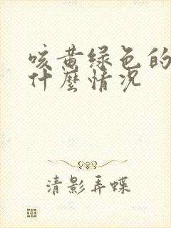 咳黄绿色的痰是什么情况