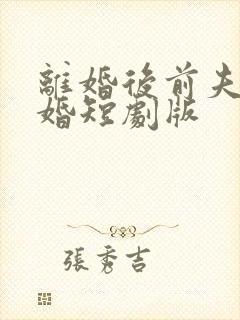 离婚后前夫求复婚短剧版