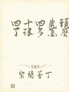 四十四岁头发白了很多怎么办