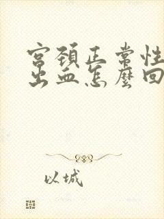 宫颈正常性生活出血怎么回事