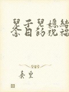 儿子儿媳结婚纪念日的祝福语