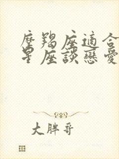 摩羯座适合什么星座谈恋爱