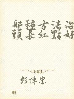 哪种方法治疗龟头长红点好