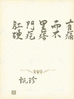 肛门里面有一个硬疙瘩不痛不痒